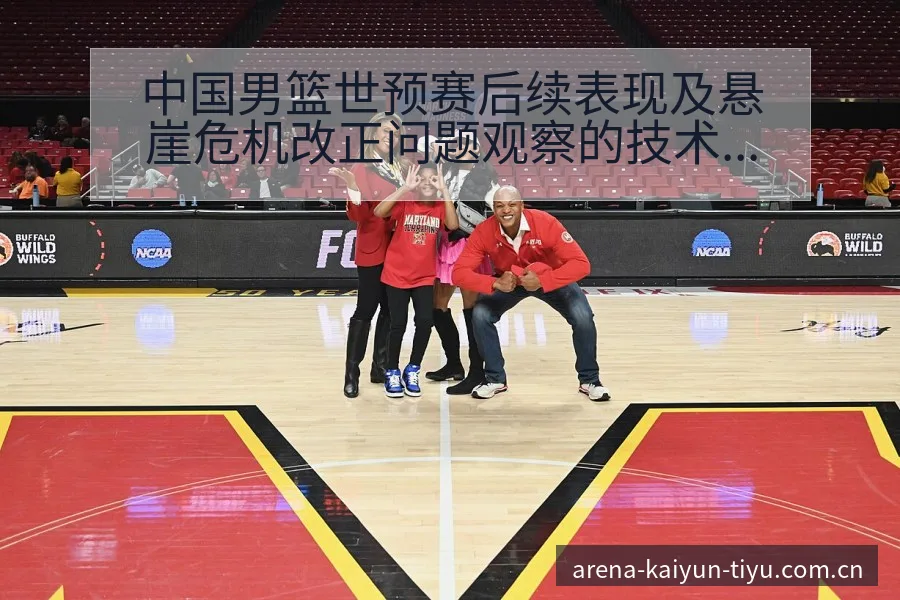 中国男篮世预赛后续表现及悬崖危机改正问题观察的技术分析 - 开云