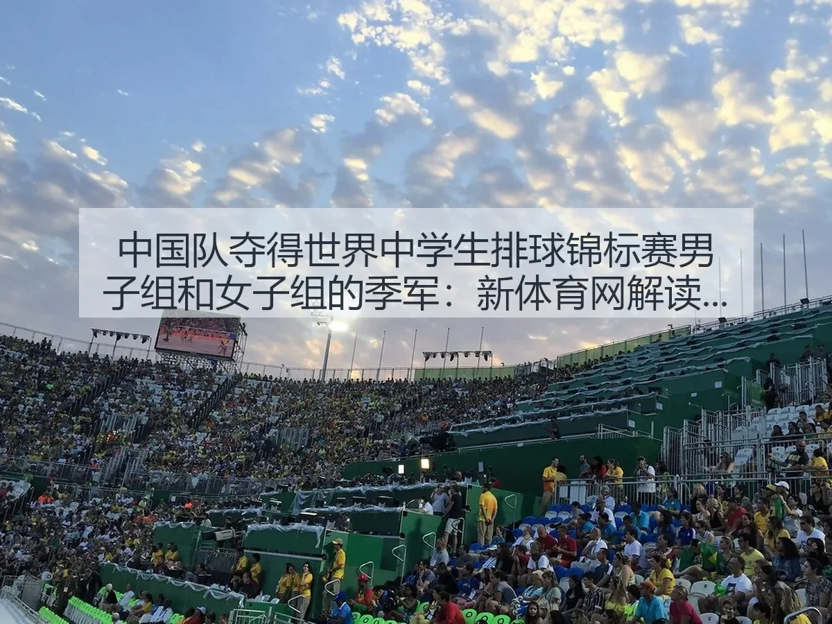 中国队夺得世界中学生排球锦标赛男子组和女子组的季军:新体育网解读中国校园排球新信号